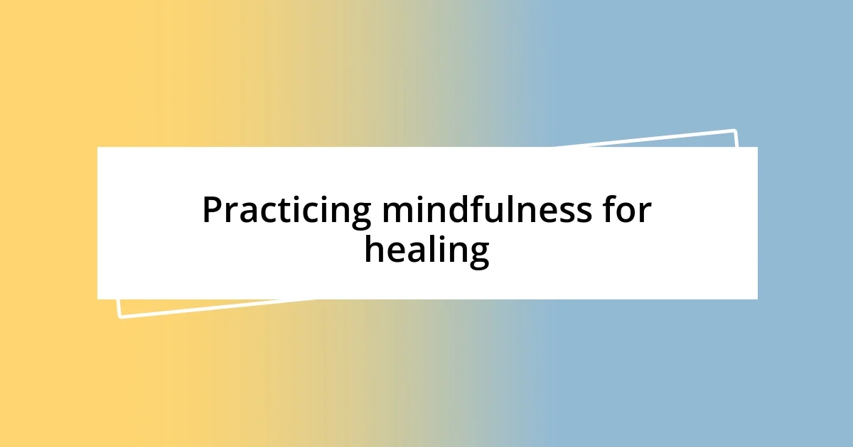 Practicing mindfulness for healing