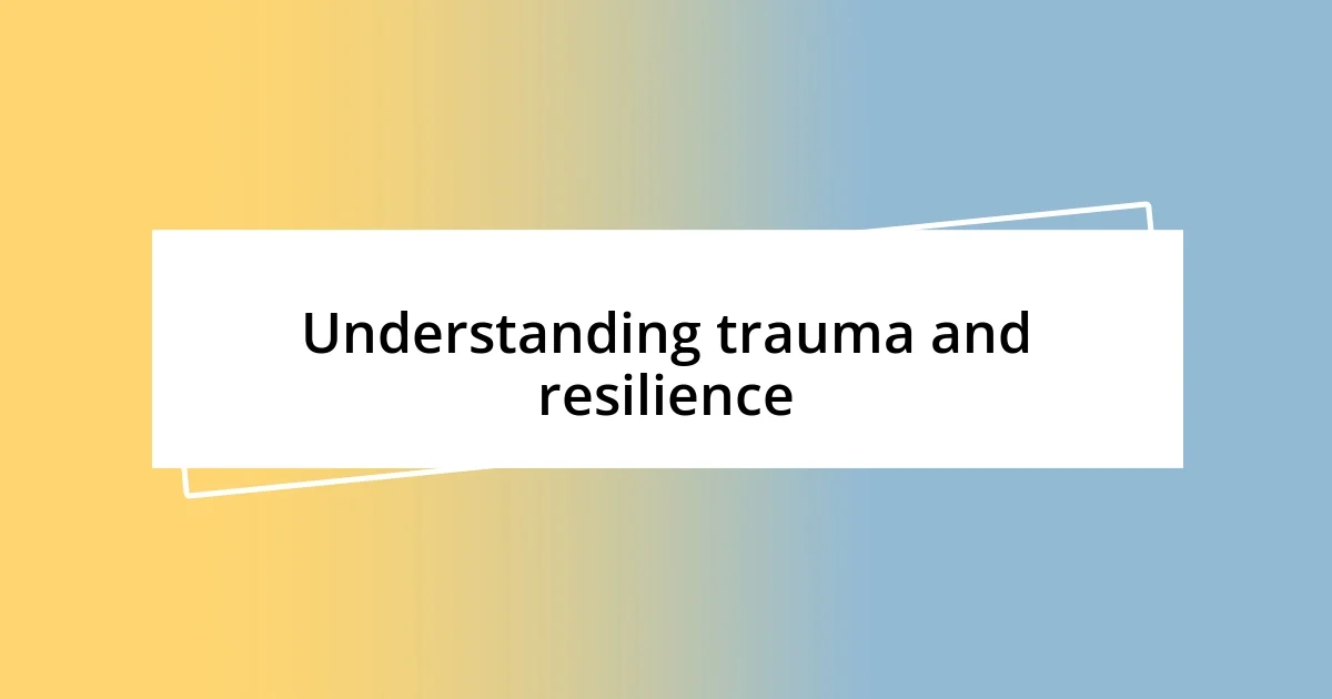 Understanding trauma and resilience