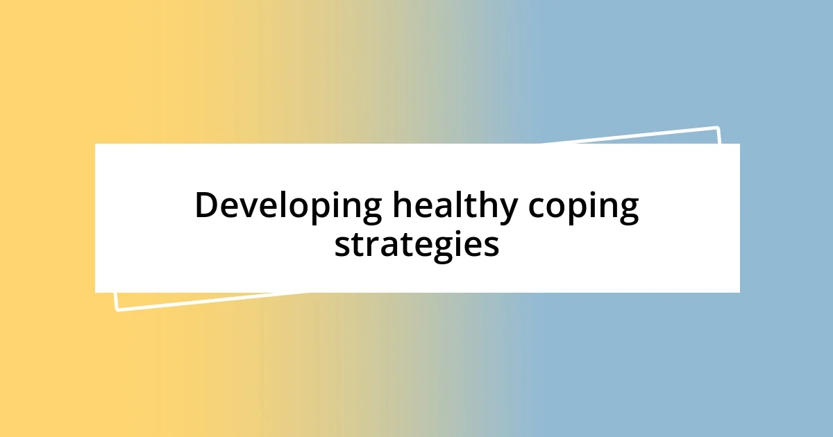 Developing healthy coping strategies