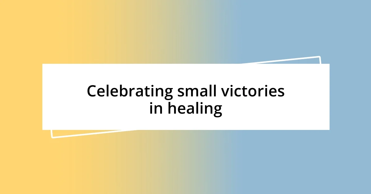 Celebrating small victories in healing