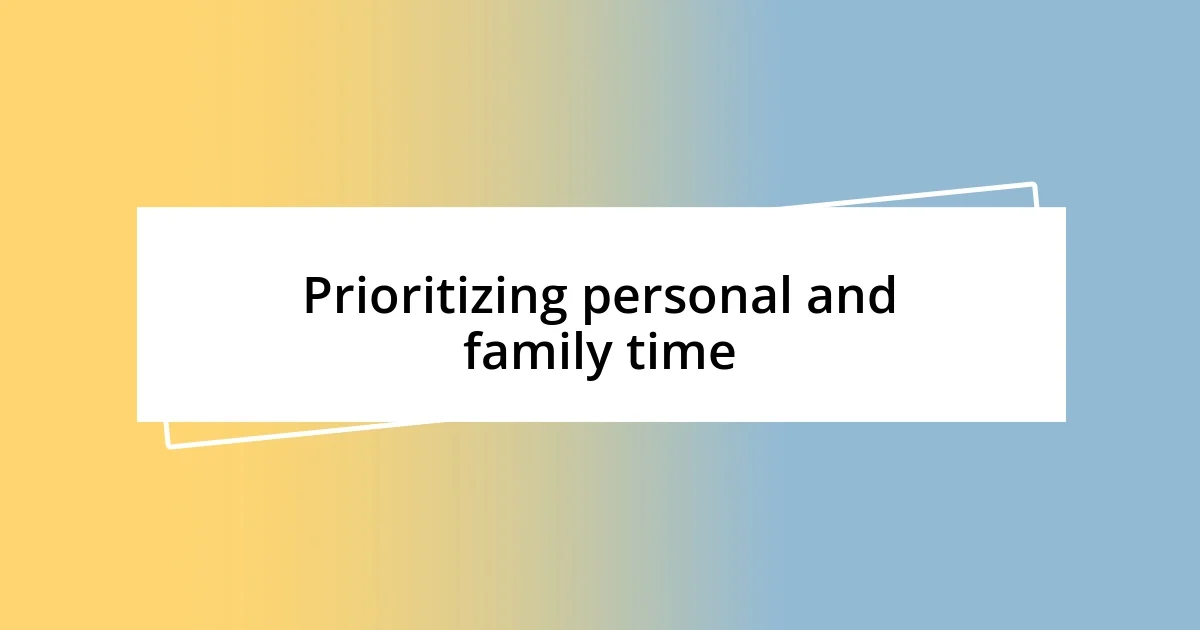 Prioritizing personal and family time