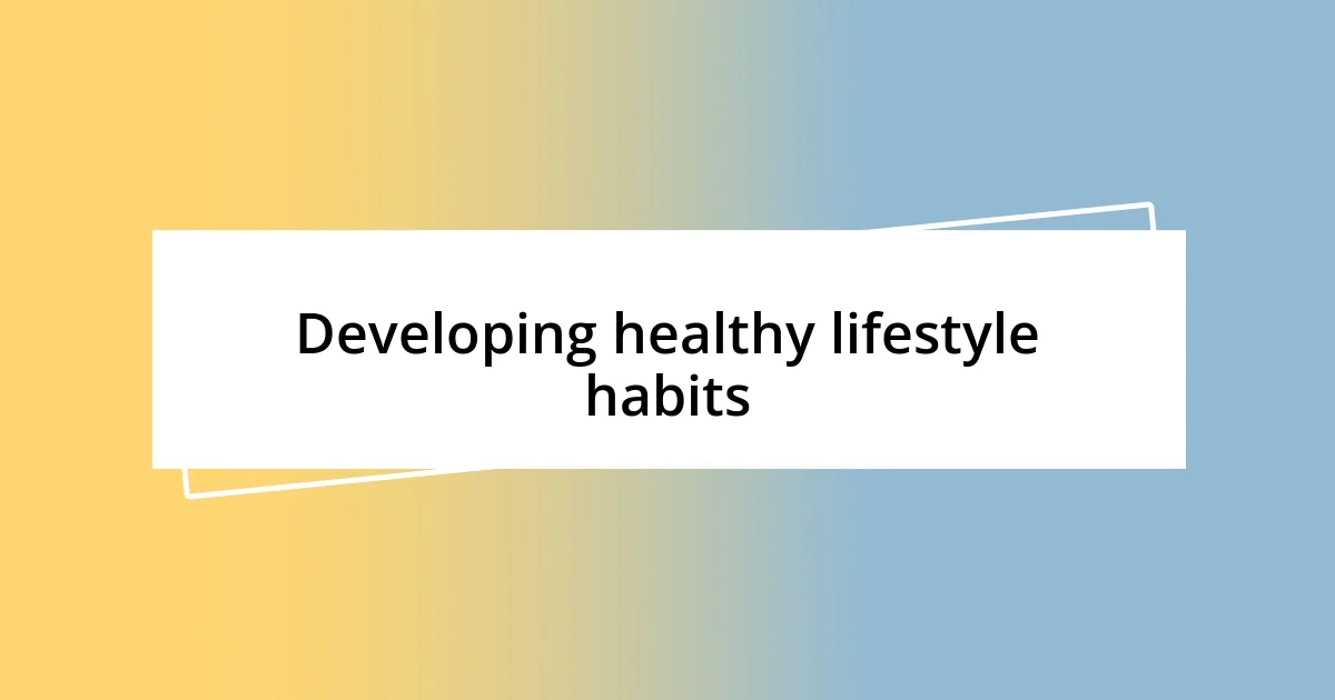 Developing healthy lifestyle habits