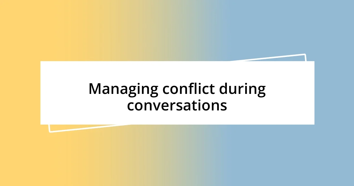 Managing conflict during conversations