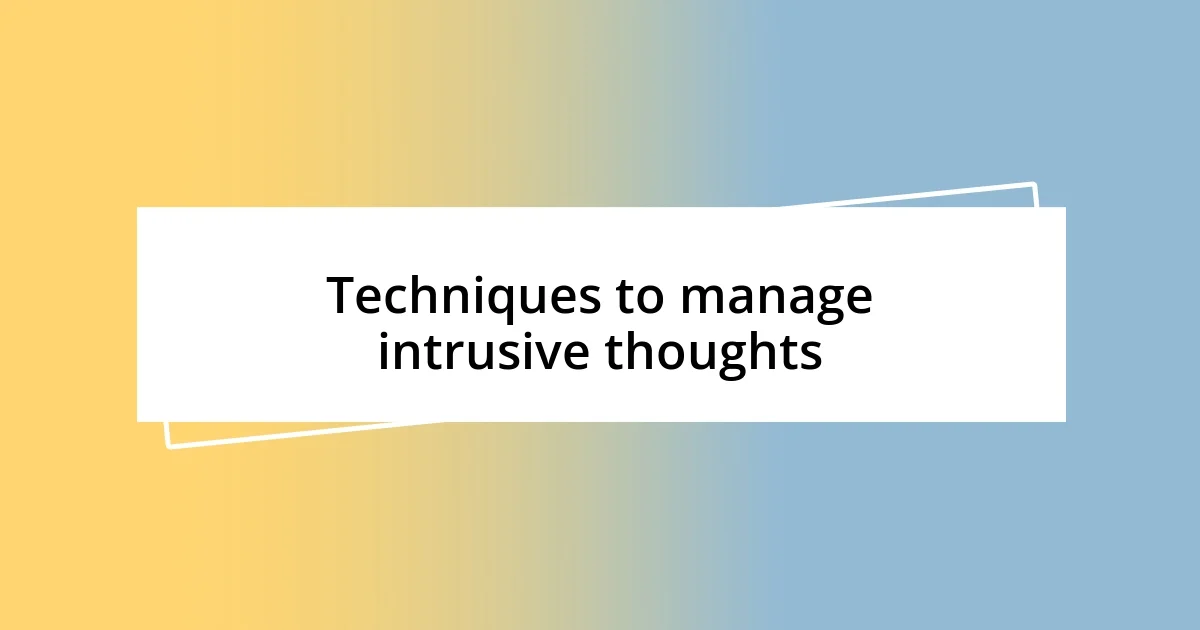 Techniques to manage intrusive thoughts