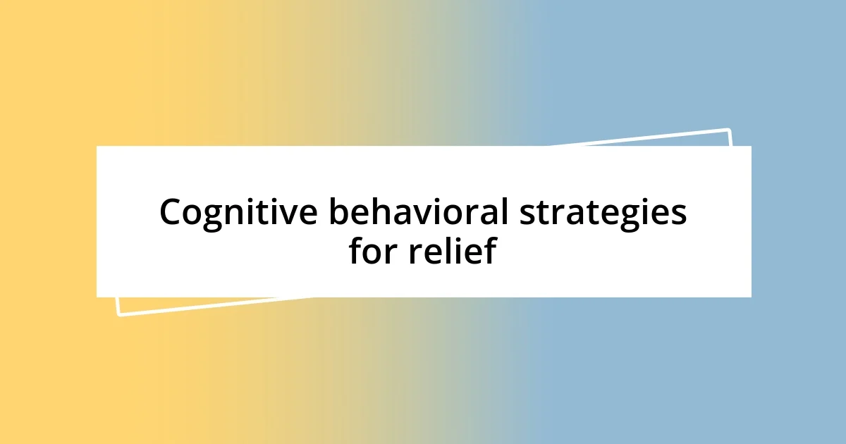 Cognitive behavioral strategies for relief