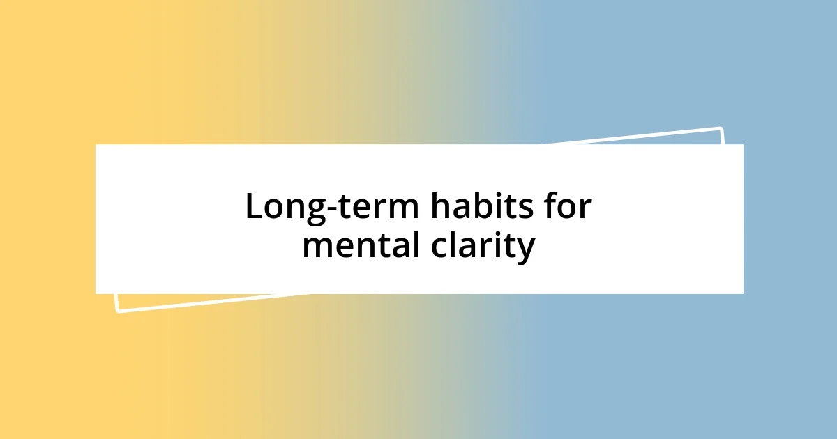 Long-term habits for mental clarity