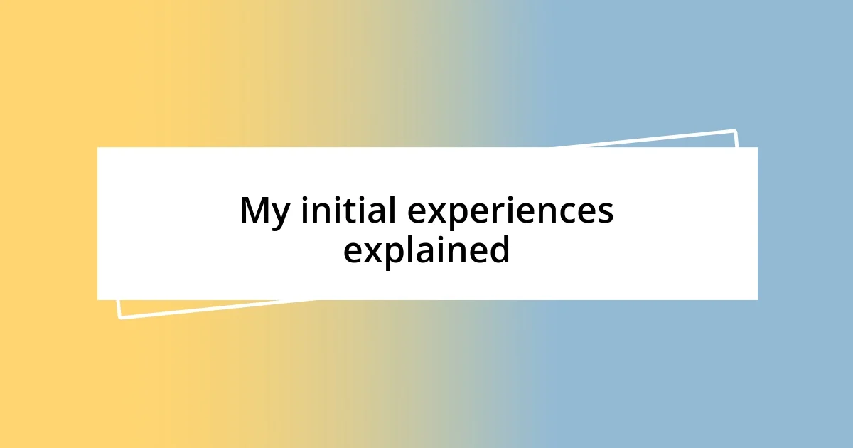 My initial experiences explained