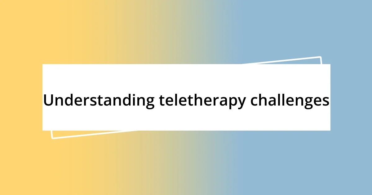 Understanding teletherapy challenges