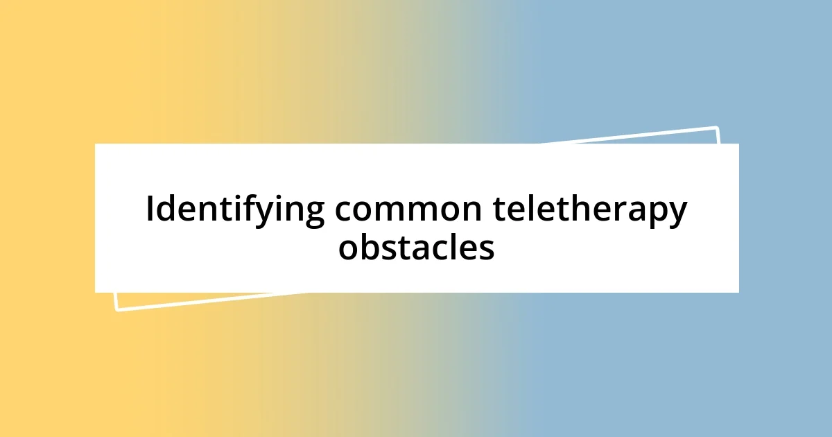 Identifying common teletherapy obstacles