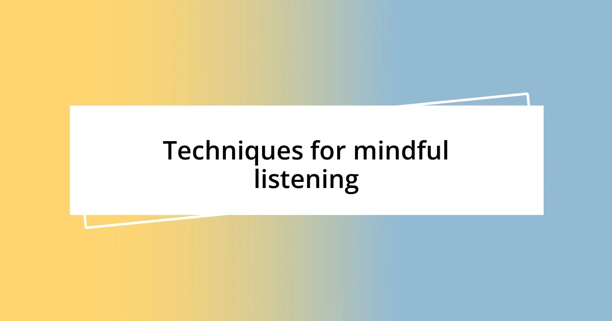 Techniques for mindful listening