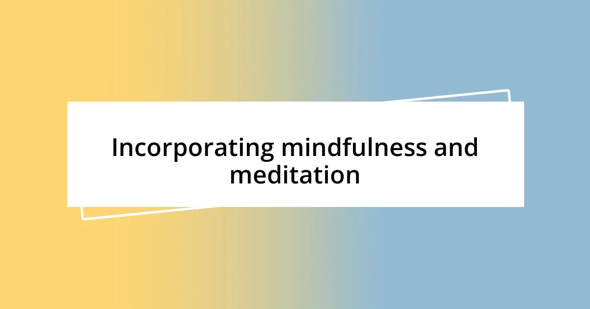 Incorporating mindfulness and meditation