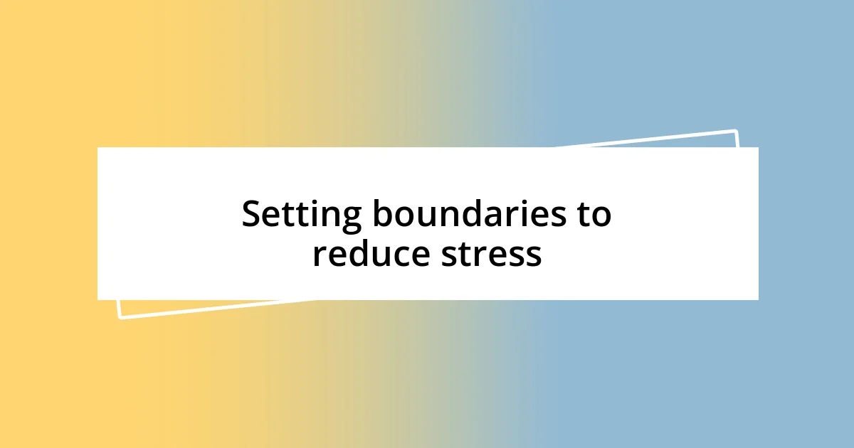 Setting boundaries to reduce stress