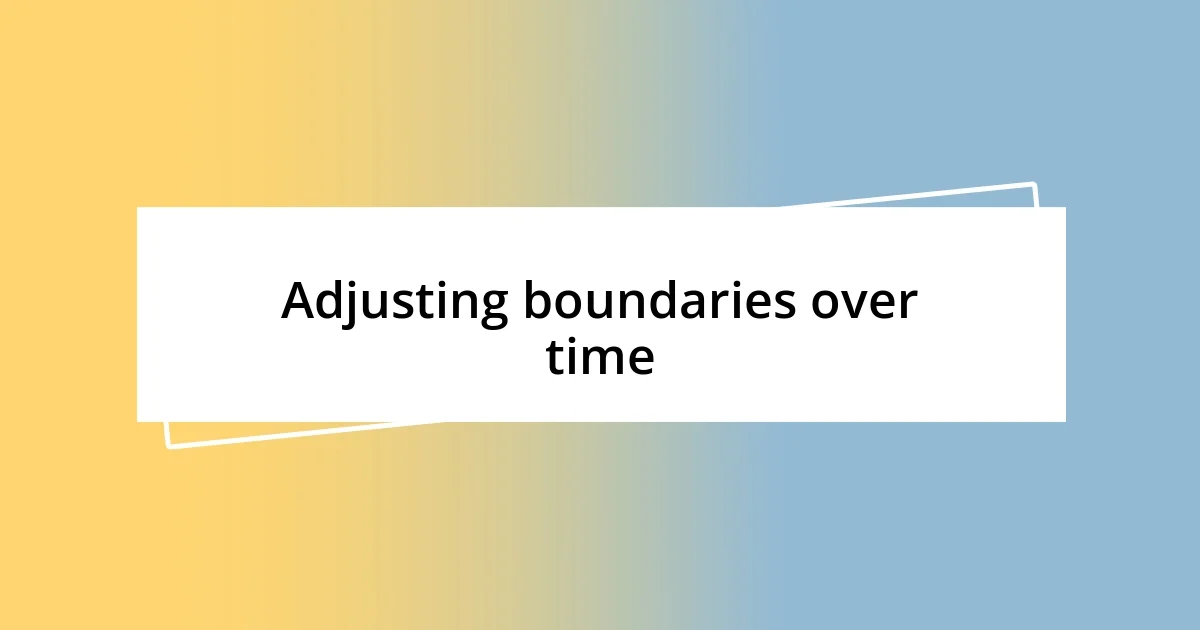 Adjusting boundaries over time