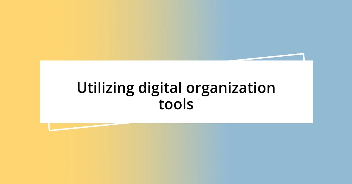 Utilizing digital organization tools