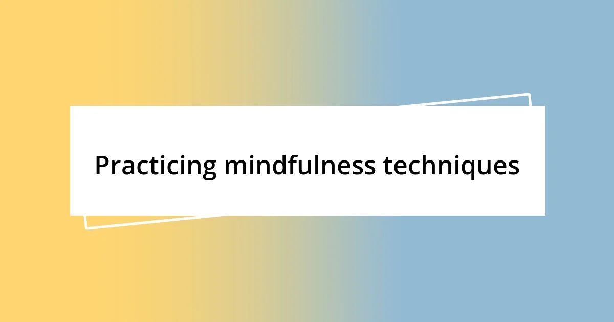 Practicing mindfulness techniques