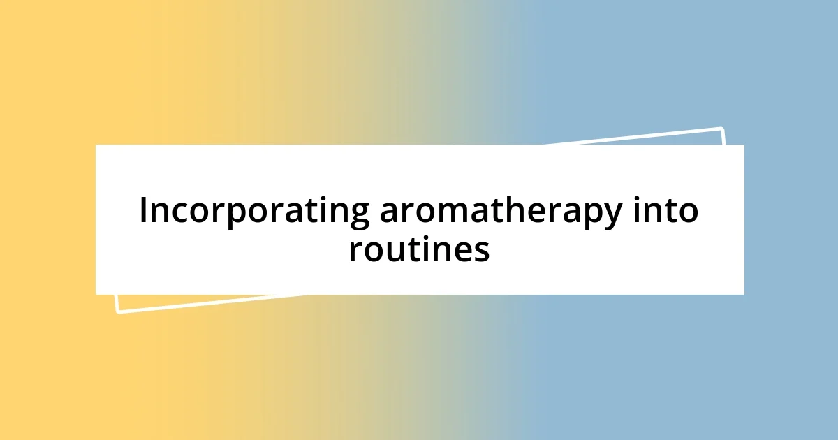 Incorporating aromatherapy into routines