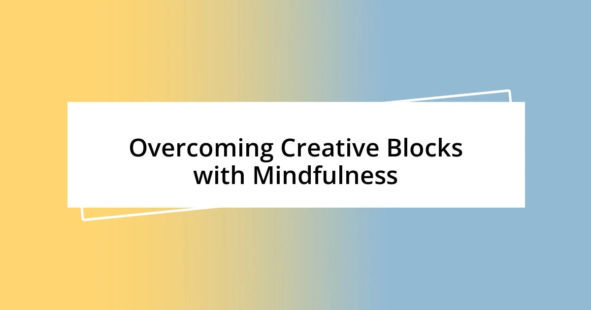 Overcoming Creative Blocks with Mindfulness