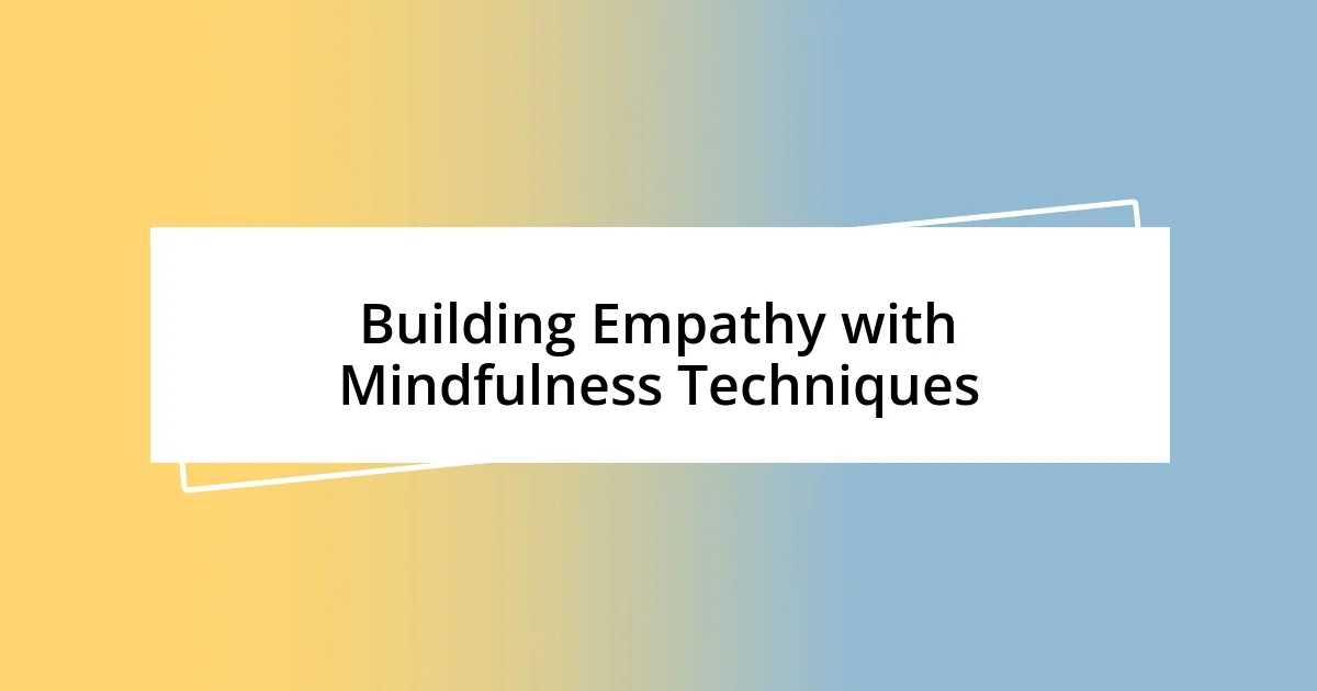 Building Empathy with Mindfulness Techniques