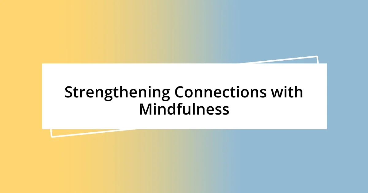 Strengthening Connections with Mindfulness