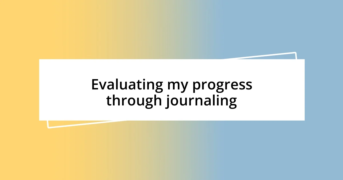 Evaluating my progress through journaling