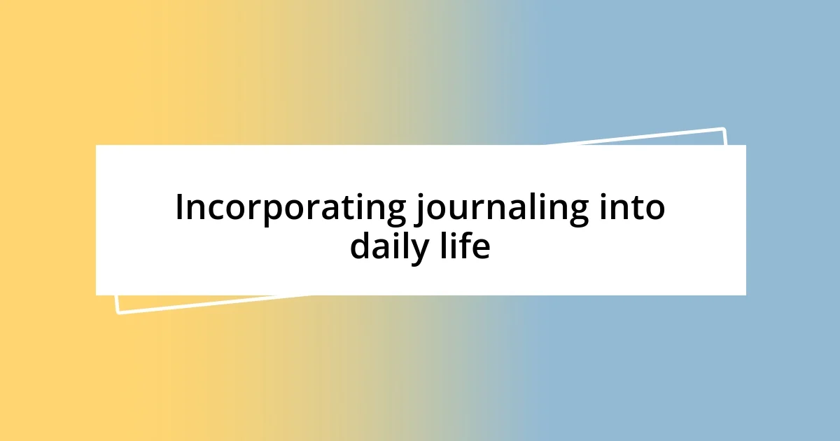 Incorporating journaling into daily life