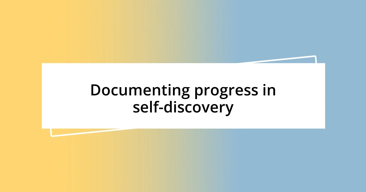 Documenting progress in self-discovery