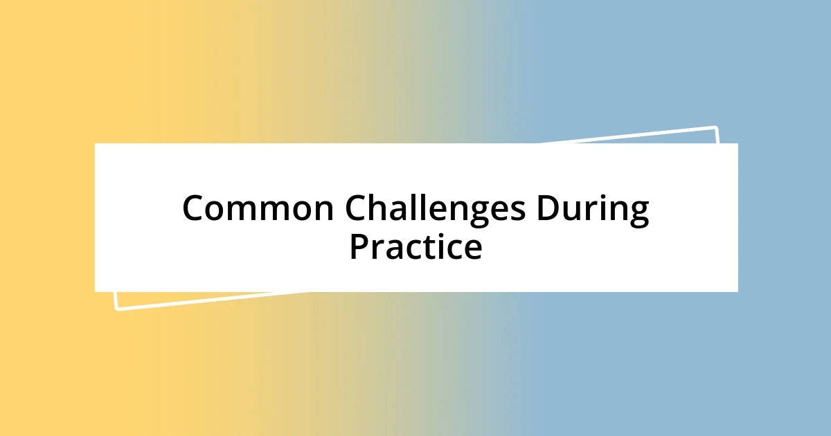 Common Challenges During Practice