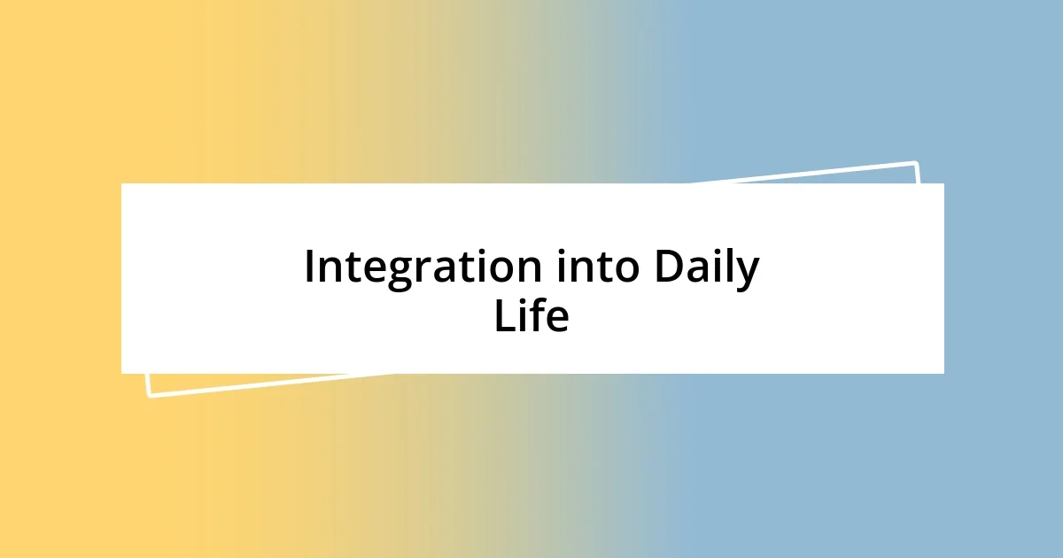 Integration into Daily Life