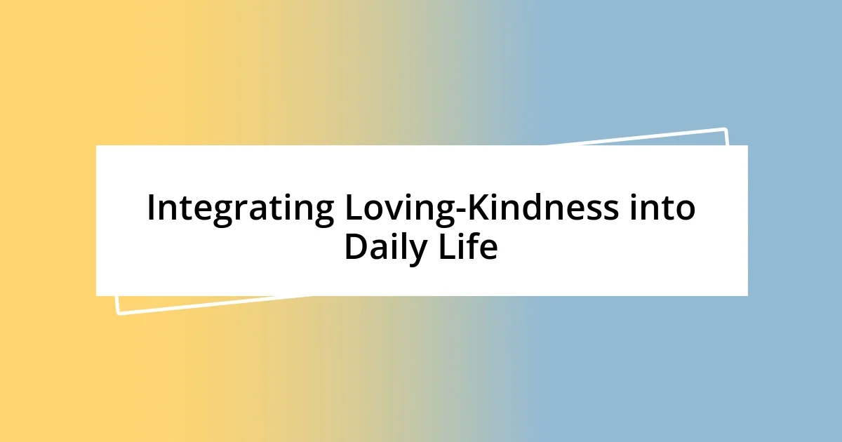 Integrating Loving-Kindness into Daily Life