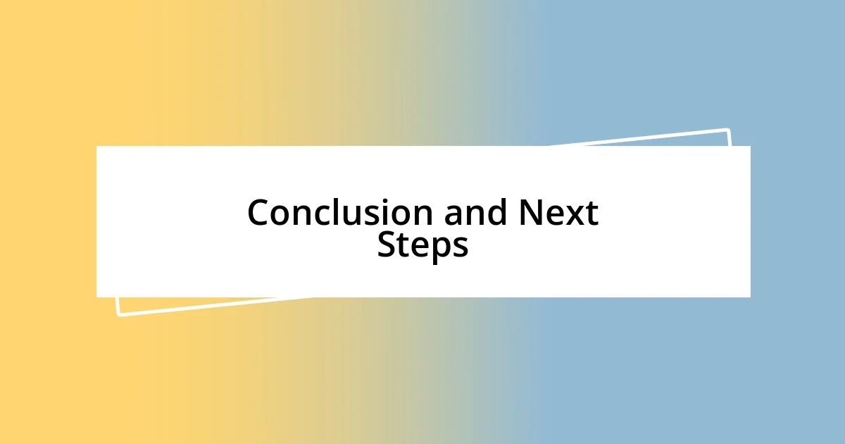 Conclusion and Next Steps