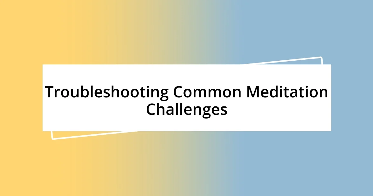 Troubleshooting Common Meditation Challenges