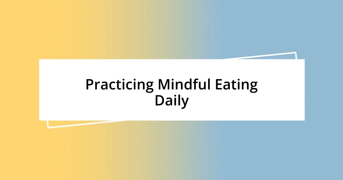 Practicing Mindful Eating Daily