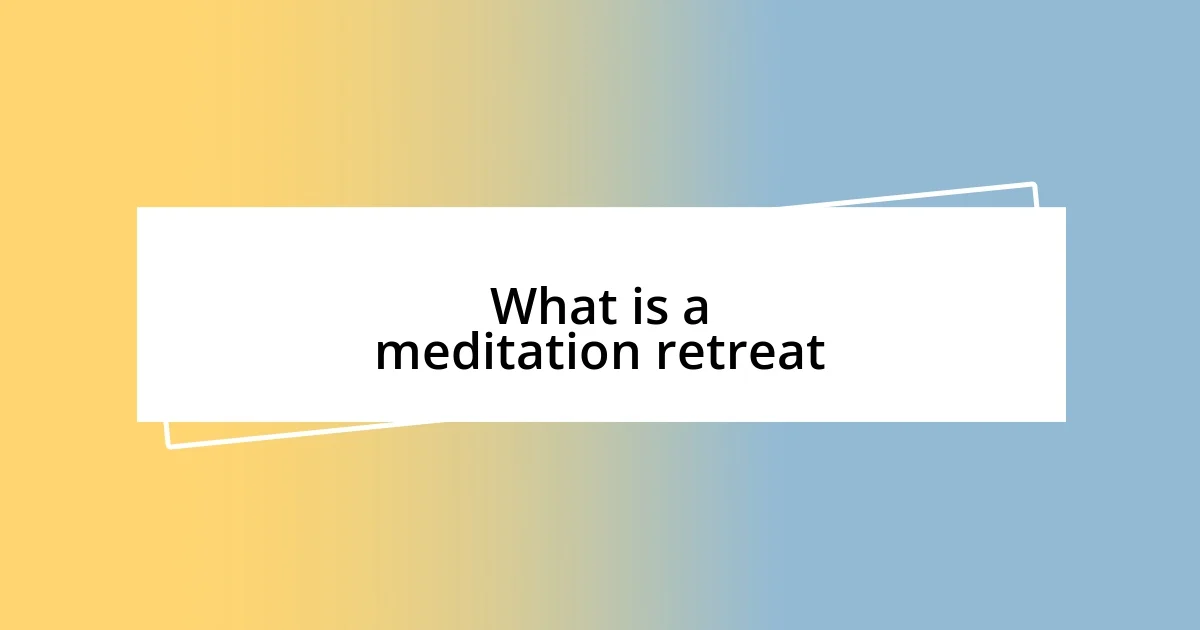 What is a meditation retreat