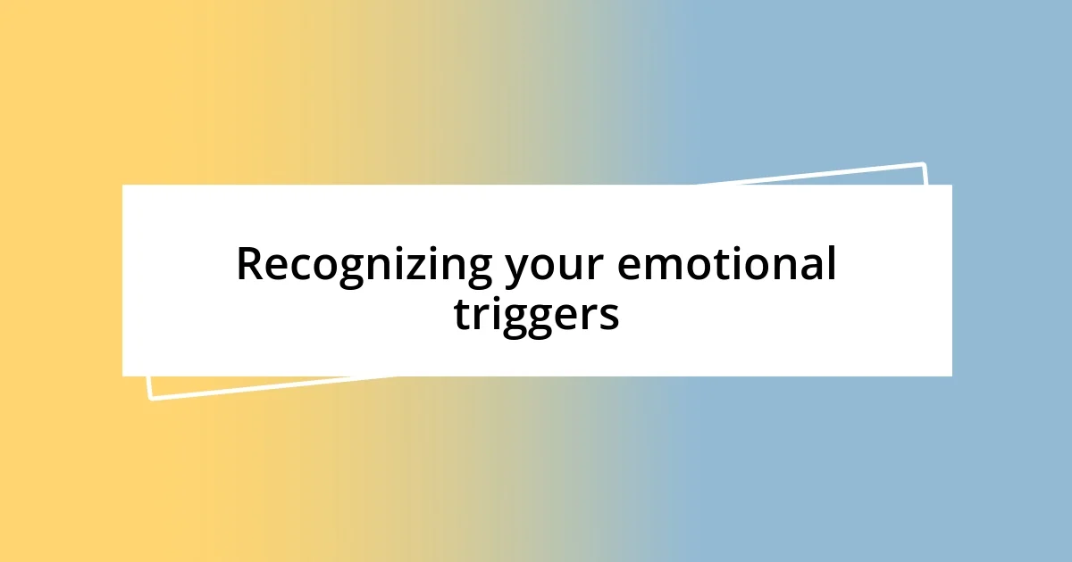 Recognizing your emotional triggers