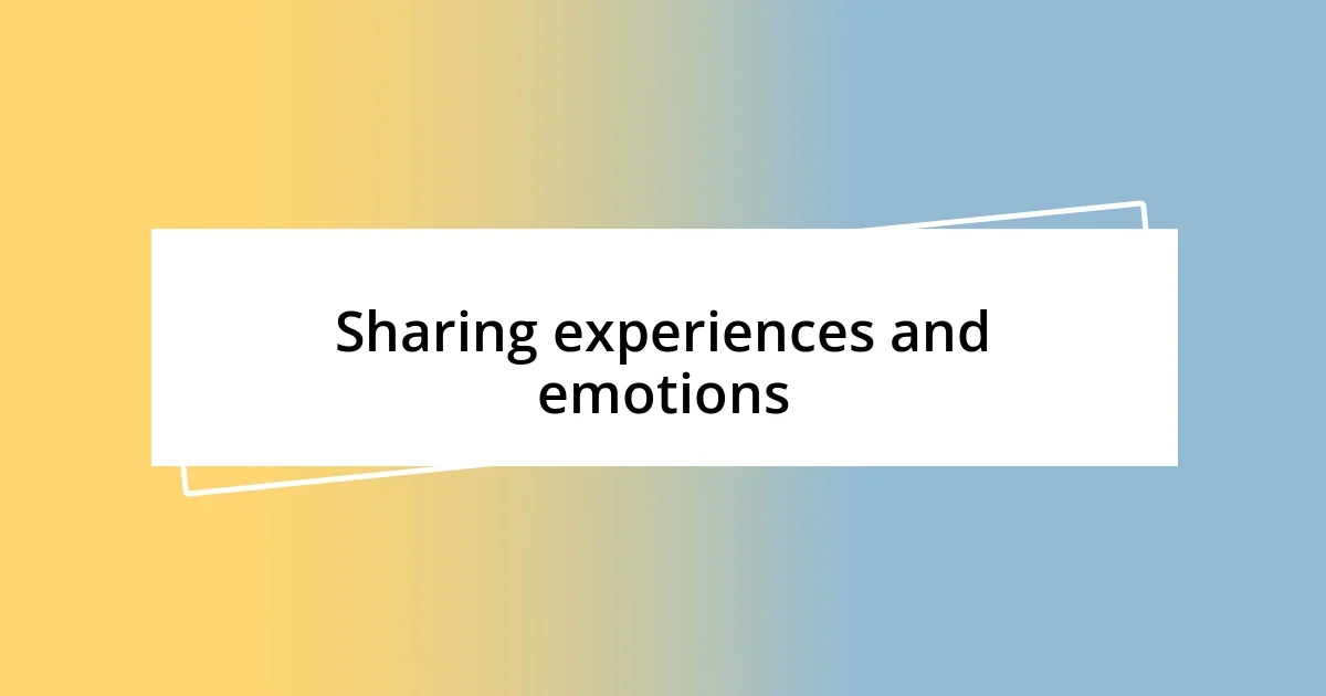 Sharing experiences and emotions