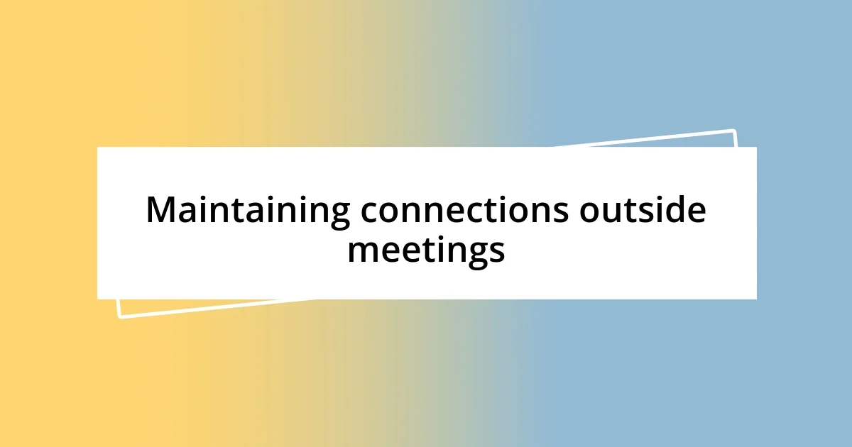 Maintaining connections outside meetings