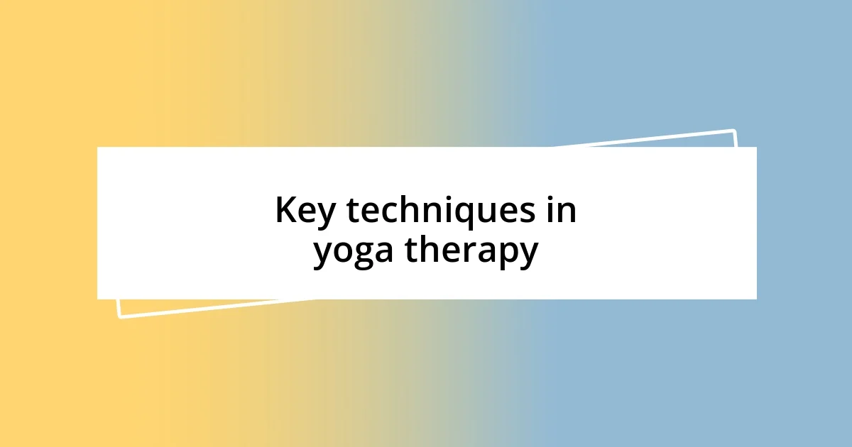 Key techniques in yoga therapy