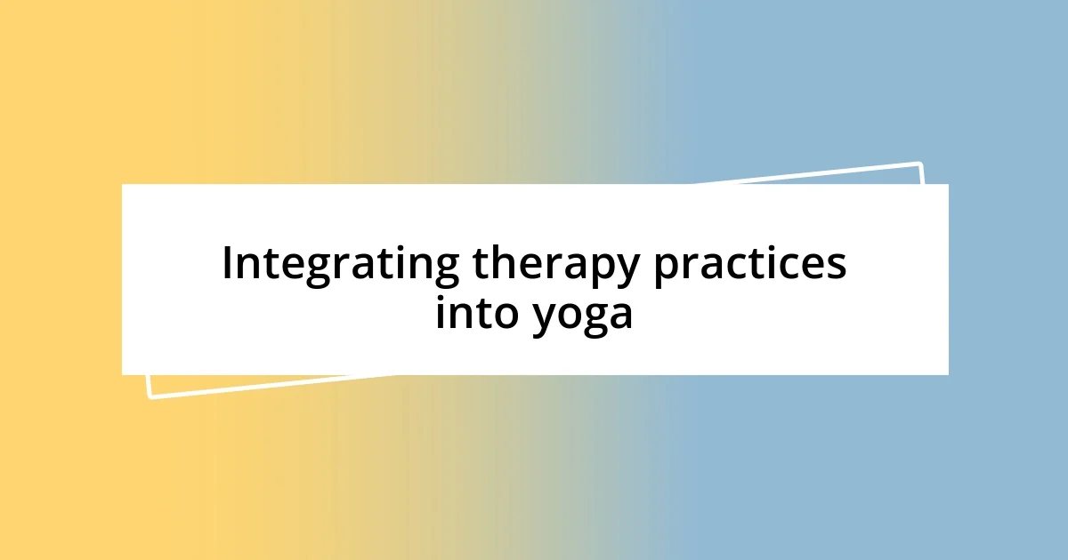 Integrating therapy practices into yoga