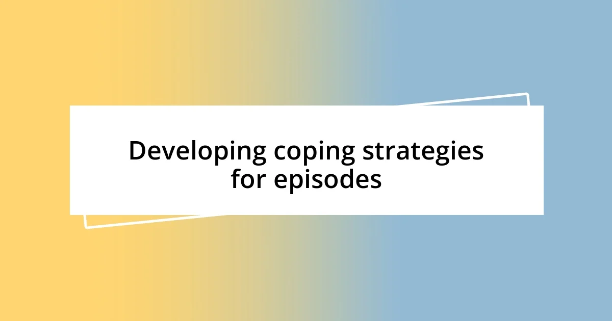 Developing coping strategies for episodes