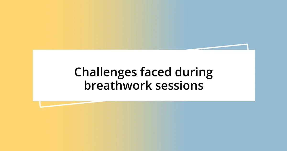 Challenges faced during breathwork sessions