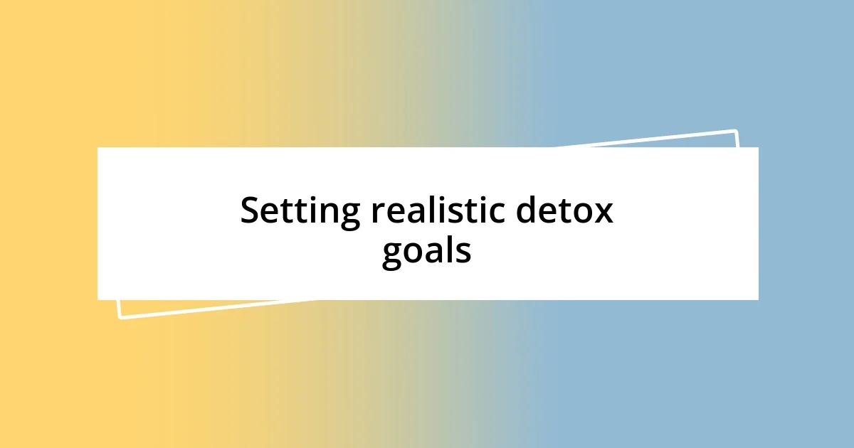 Setting realistic detox goals