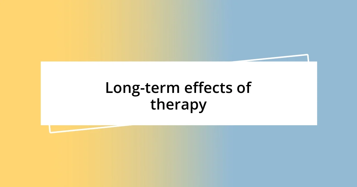 Long-term effects of therapy