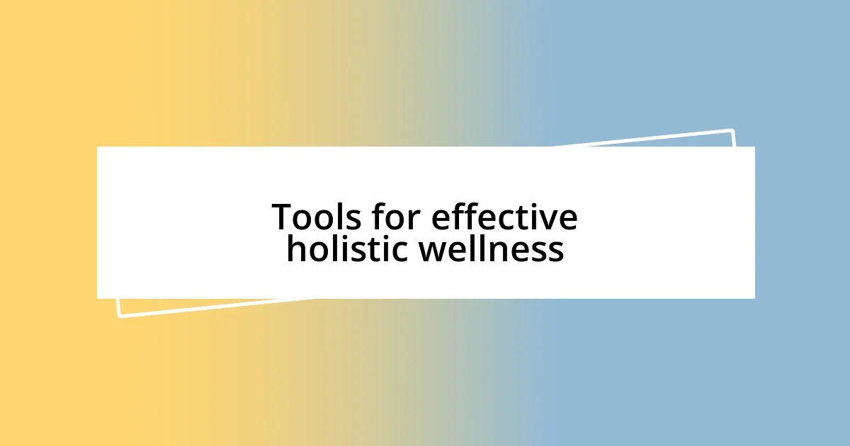 Tools for effective holistic wellness