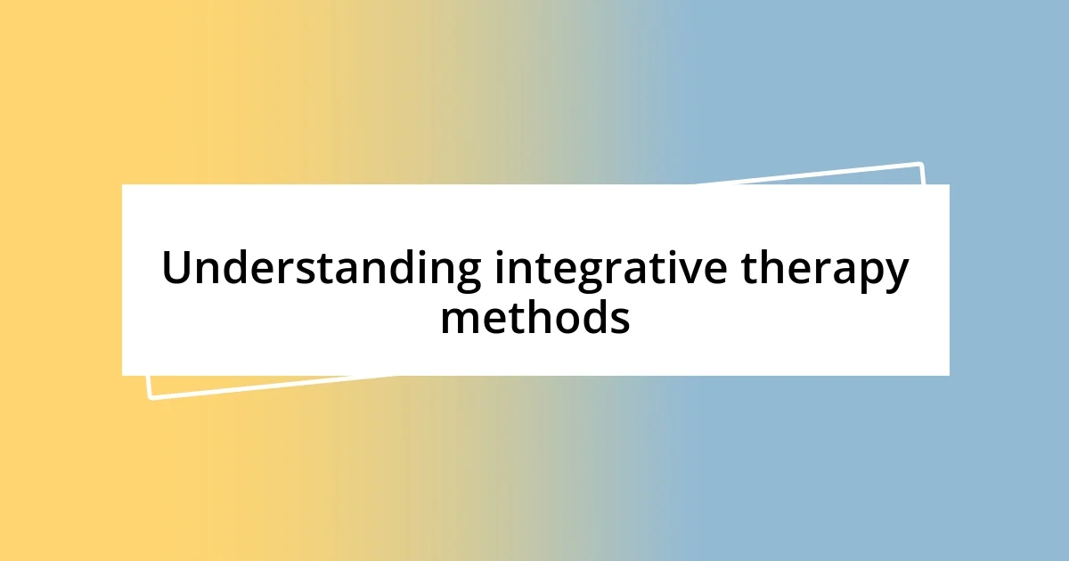 Understanding integrative therapy methods