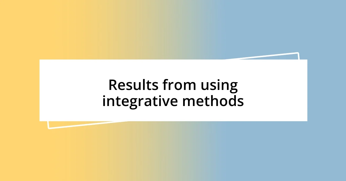 Results from using integrative methods