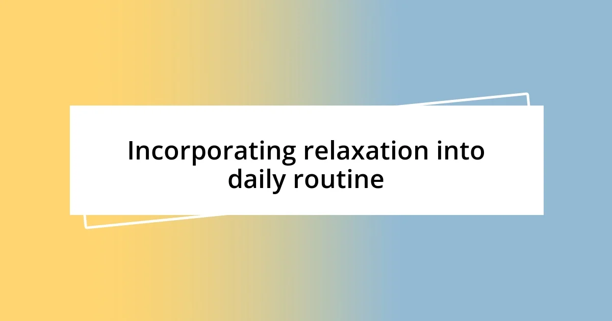 Incorporating relaxation into daily routine