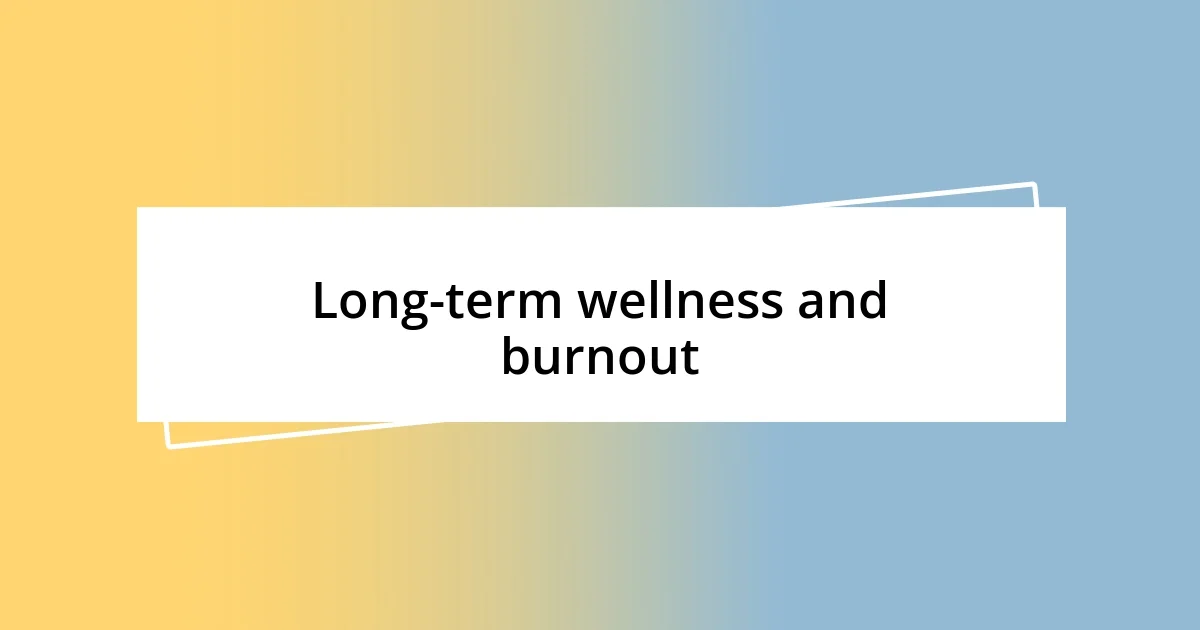 Long-term wellness and burnout