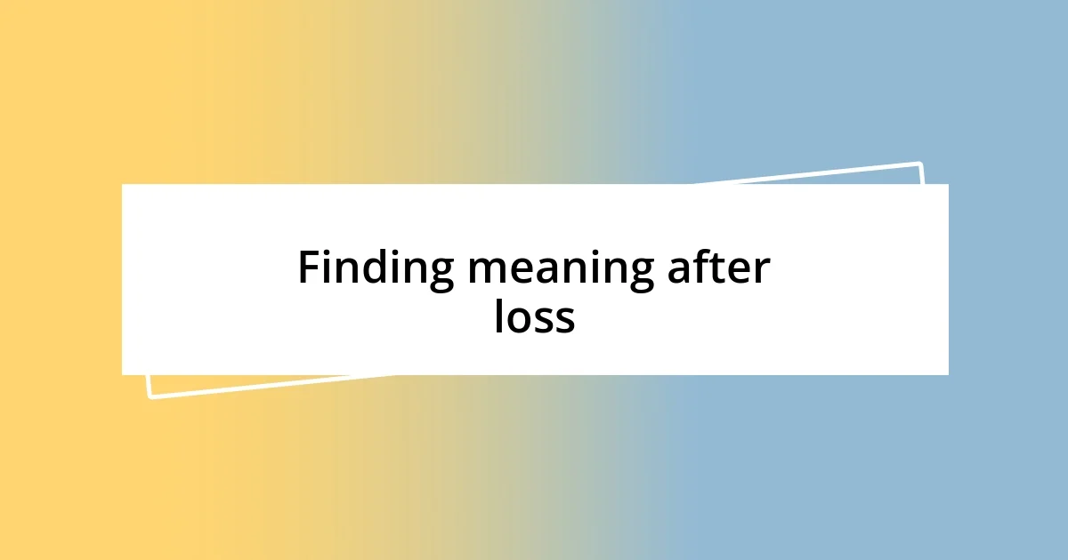 Finding meaning after loss