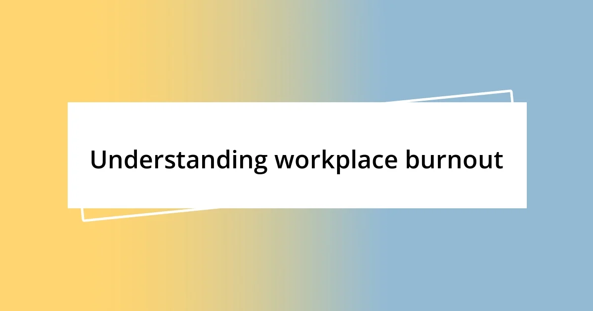 Understanding workplace burnout