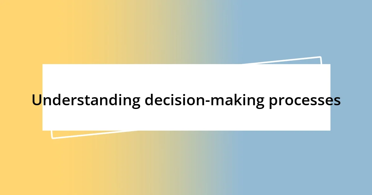 Understanding decision-making processes